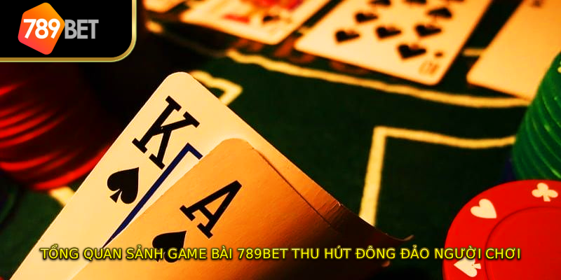 Tổng quan sảnh game bài 789BET thu hút đông đảo người chơi