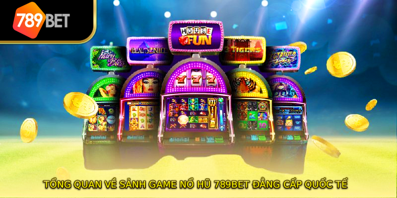 Tổng quan về sảnh game nổ hũ 789BET đẳng cấp quốc tế