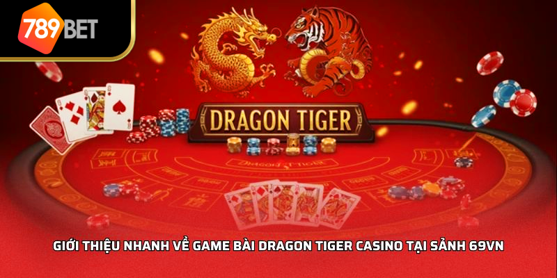 Giới thiệu nhanh về game bài Dragon Tiger Casino tại sảnh 789BET