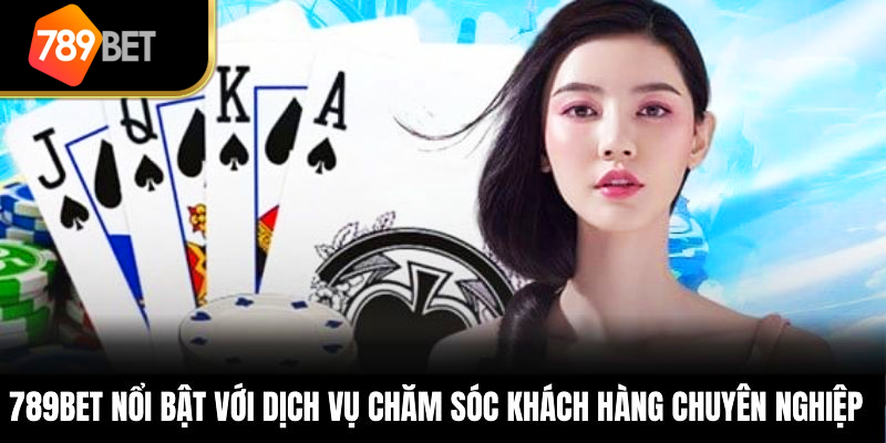 789BET nổi bật với dịch vụ CSKH chuyên nghiệp