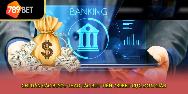 Chỉ dẫn các bước thao tác rút tiền 789BET cực đơn giản
