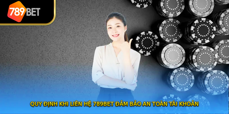 Quy định khi liên hệ 789BET đảm bảo an toàn tài khoản