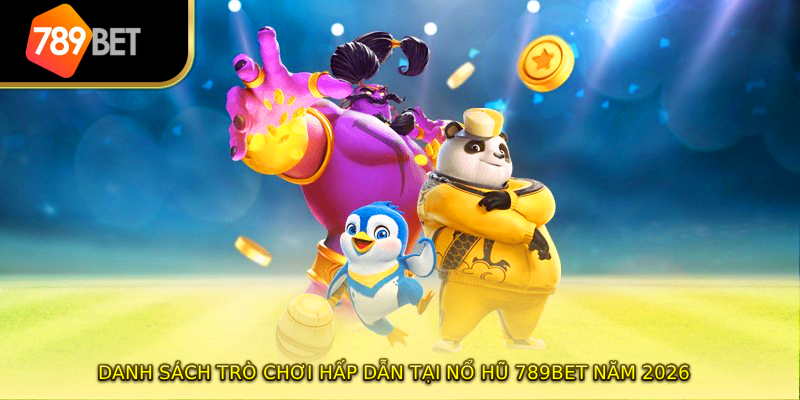 Danh sách trò chơi hấp dẫn tại nổ hũ 789BET năm 2026
