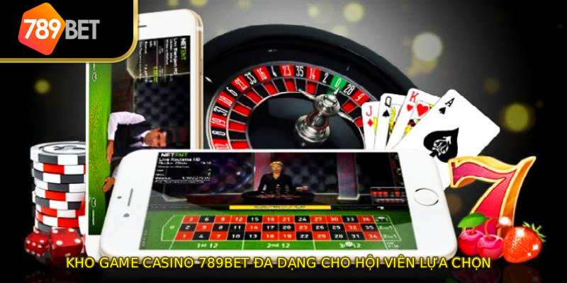 Kho game Casino 789BET đa dạng cho hội viên lựa chọn